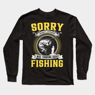 Sorry I wasnt Listening I was Thinking about Fishing Long Sleeve T-Shirt